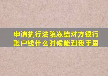 申请执行法院冻结对方银行账户钱什么时候能到我手里