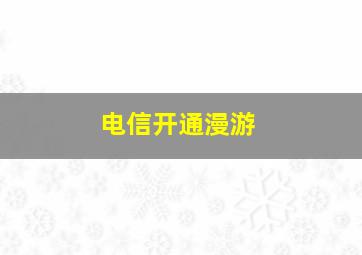 电信开通漫游