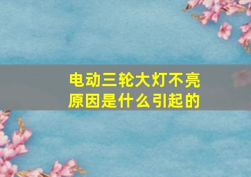 电动三轮大灯不亮原因是什么引起的