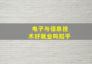 电子与信息技术好就业吗知乎