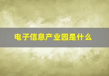 电子信息产业园是什么