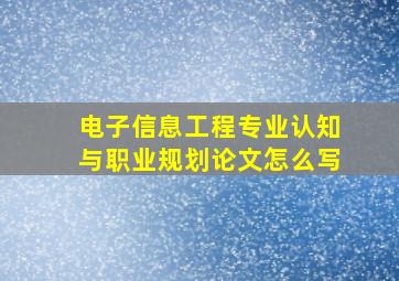 电子信息工程专业认知与职业规划论文怎么写