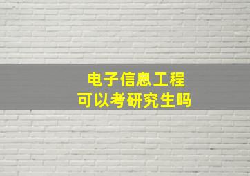 电子信息工程可以考研究生吗