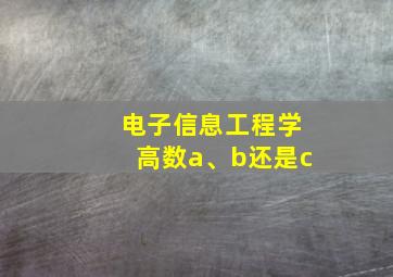 电子信息工程学高数a、b还是c