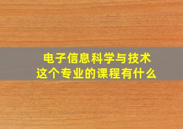 电子信息科学与技术这个专业的课程有什么