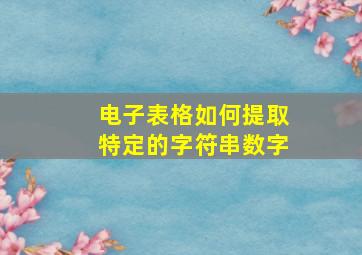 电子表格如何提取特定的字符串数字