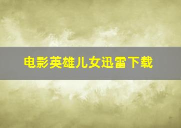 电影英雄儿女迅雷下载