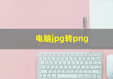 电脑jpg转png