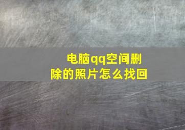 电脑qq空间删除的照片怎么找回