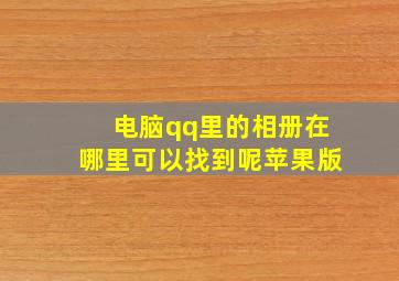 电脑qq里的相册在哪里可以找到呢苹果版