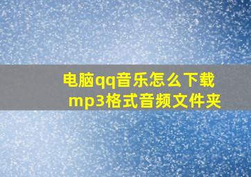 电脑qq音乐怎么下载mp3格式音频文件夹