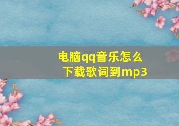 电脑qq音乐怎么下载歌词到mp3