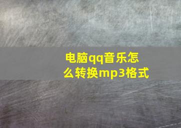 电脑qq音乐怎么转换mp3格式