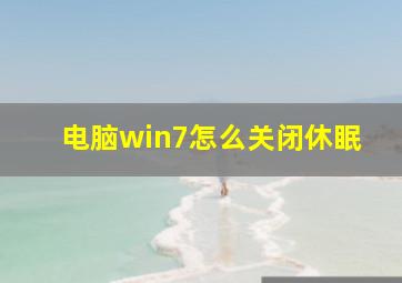 电脑win7怎么关闭休眠