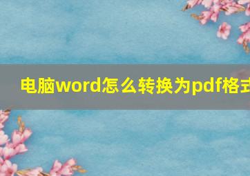 电脑word怎么转换为pdf格式