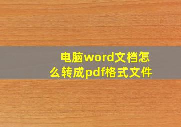 电脑word文档怎么转成pdf格式文件