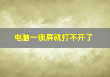 电脑一锁屏就打不开了