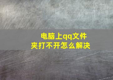 电脑上qq文件夹打不开怎么解决