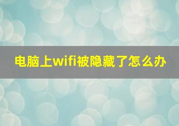 电脑上wifi被隐藏了怎么办