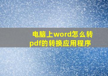 电脑上word怎么转pdf的转换应用程序