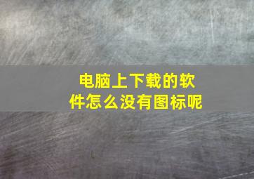 电脑上下载的软件怎么没有图标呢