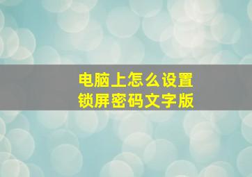 电脑上怎么设置锁屏密码文字版