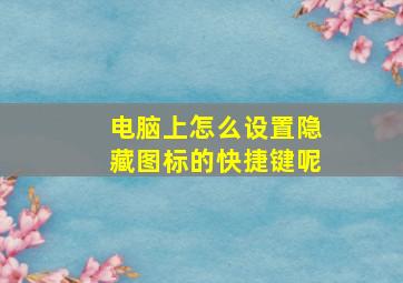 电脑上怎么设置隐藏图标的快捷键呢