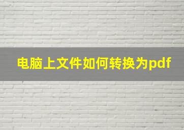 电脑上文件如何转换为pdf