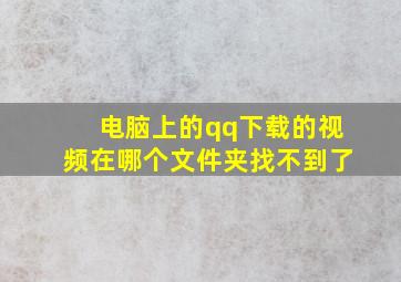 电脑上的qq下载的视频在哪个文件夹找不到了