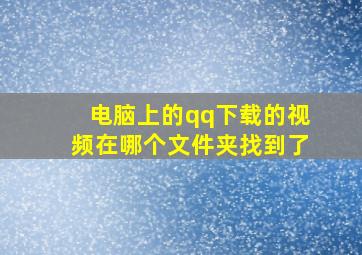 电脑上的qq下载的视频在哪个文件夹找到了