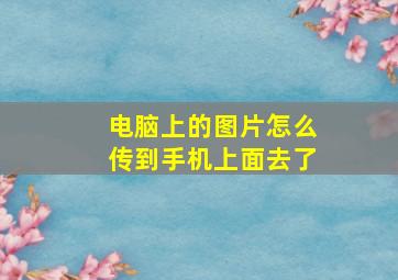 电脑上的图片怎么传到手机上面去了