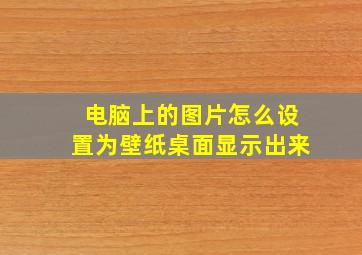 电脑上的图片怎么设置为壁纸桌面显示出来