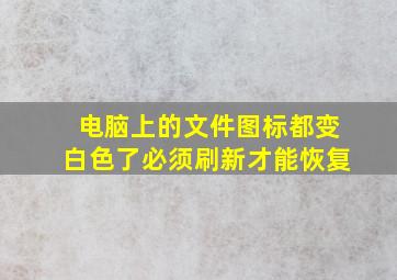 电脑上的文件图标都变白色了必须刷新才能恢复