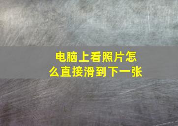 电脑上看照片怎么直接滑到下一张