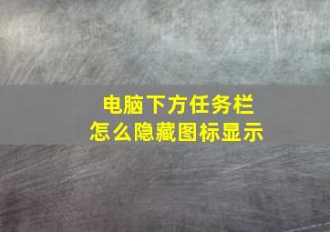 电脑下方任务栏怎么隐藏图标显示