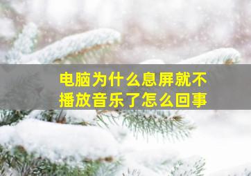 电脑为什么息屏就不播放音乐了怎么回事