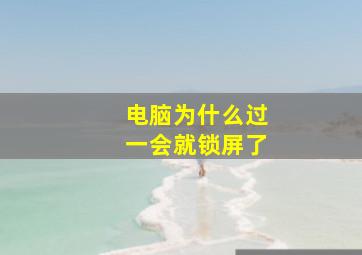 电脑为什么过一会就锁屏了