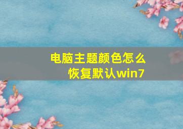 电脑主题颜色怎么恢复默认win7