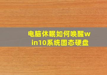 电脑休眠如何唤醒win10系统固态硬盘