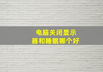 电脑关闭显示器和睡眠哪个好