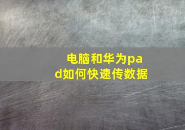 电脑和华为pad如何快速传数据