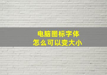 电脑图标字体怎么可以变大小