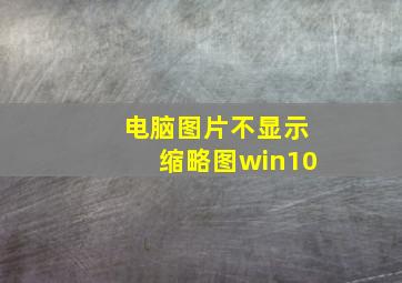 电脑图片不显示缩略图win10