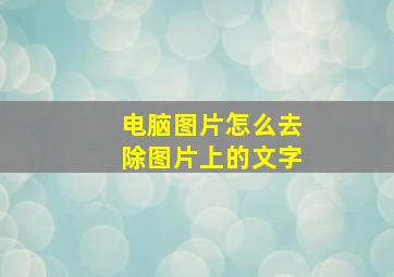 电脑图片怎么去除图片上的文字