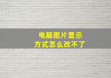 电脑图片显示方式怎么改不了