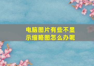 电脑图片有些不显示缩略图怎么办呢