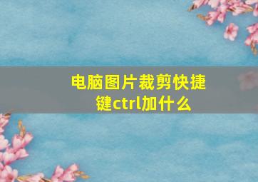 电脑图片裁剪快捷键ctrl加什么