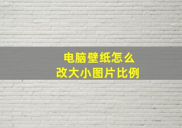 电脑壁纸怎么改大小图片比例