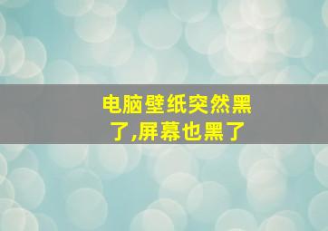 电脑壁纸突然黑了,屏幕也黑了