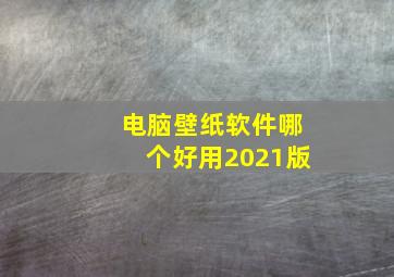 电脑壁纸软件哪个好用2021版